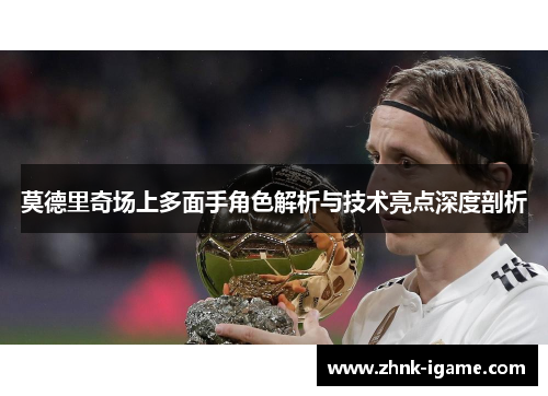 莫德里奇场上多面手角色解析与技术亮点深度剖析