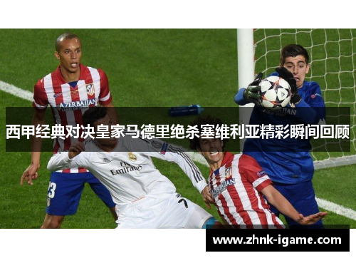西甲经典对决皇家马德里绝杀塞维利亚精彩瞬间回顾 西甲经典对决皇家马德里绝杀塞维利亚精彩瞬间回顾