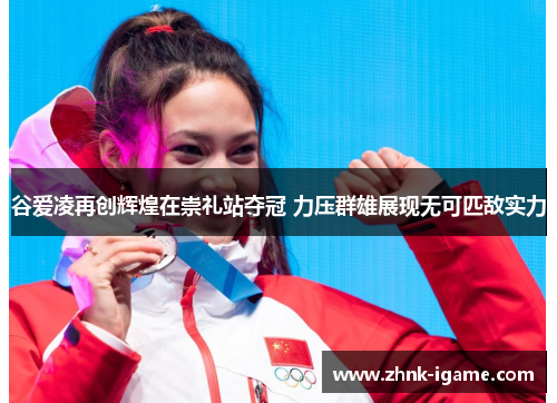 谷爱凌再创辉煌在崇礼站夺冠 力压群雄展现无可匹敌实力