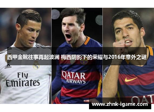 西甲金靴往事再起波澜 梅西阴影下的荣耀与2016年意外之谜