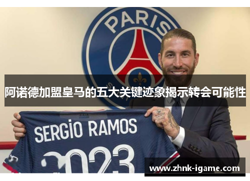 阿诺德加盟皇马的五大关键迹象揭示转会可能性