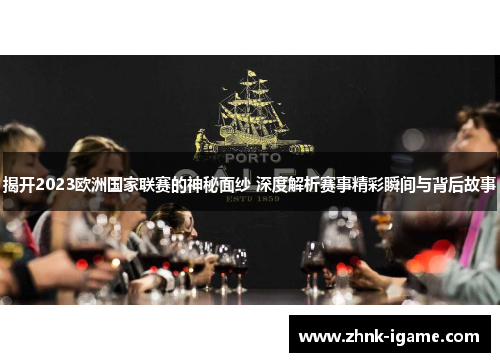 揭开2023欧洲国家联赛的神秘面纱 深度解析赛事精彩瞬间与背后故事 揭开2023欧洲国家联赛的神秘面纱 深度解析赛事精彩瞬间与背后故事
