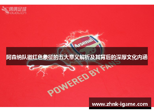 阿森纳队徽红色象征的五大意义解析及其背后的深厚文化内涵