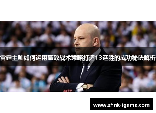 雷霆主帅如何运用高效战术策略打造13连胜的成功秘诀解析 雷霆主帅如何运用高效战术策略打造13连胜的成功秘诀解析