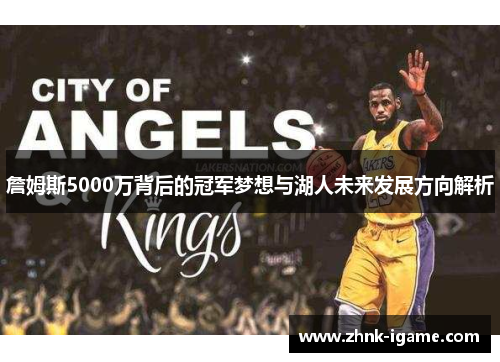詹姆斯5000万背后的冠军梦想与湖人未来发展方向解析