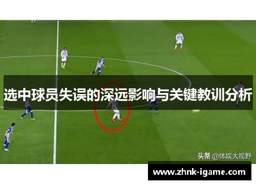 选中球员失误的深远影响与关键教训分析