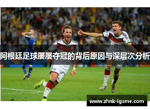 阿根廷足球屡屡夺冠的背后原因与深层次分析