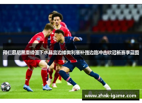 拜仁慕尼黑重磅签下水晶宫边锋奥利塞补强边路冲击欧冠新赛季蓝图 拜仁慕尼黑重磅签下水晶宫边锋奥利塞补强边路冲击欧冠新赛季蓝图