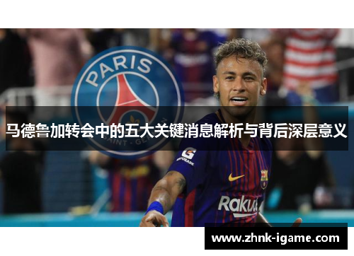 马德鲁加转会中的五大关键消息解析与背后深层意义