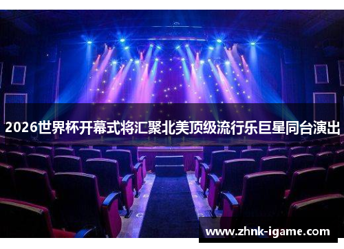 2026世界杯开幕式将汇聚北美顶级流行乐巨星同台演出