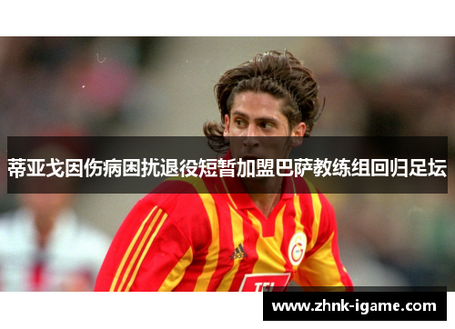 蒂亚戈因伤病困扰退役短暂加盟巴萨教练组回归足坛 蒂亚戈因伤病困扰退役短暂加盟巴萨教练组回归足坛