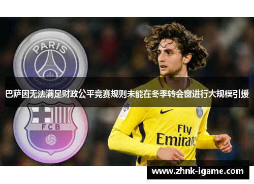 巴萨因无法满足财政公平竞赛规则未能在冬季转会窗进行大规模引援 巴萨因无法满足财政公平竞赛规则未能在冬季转会窗进行大规模引援